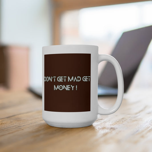 Don't get mad get money - Ceramic Mug 15oz